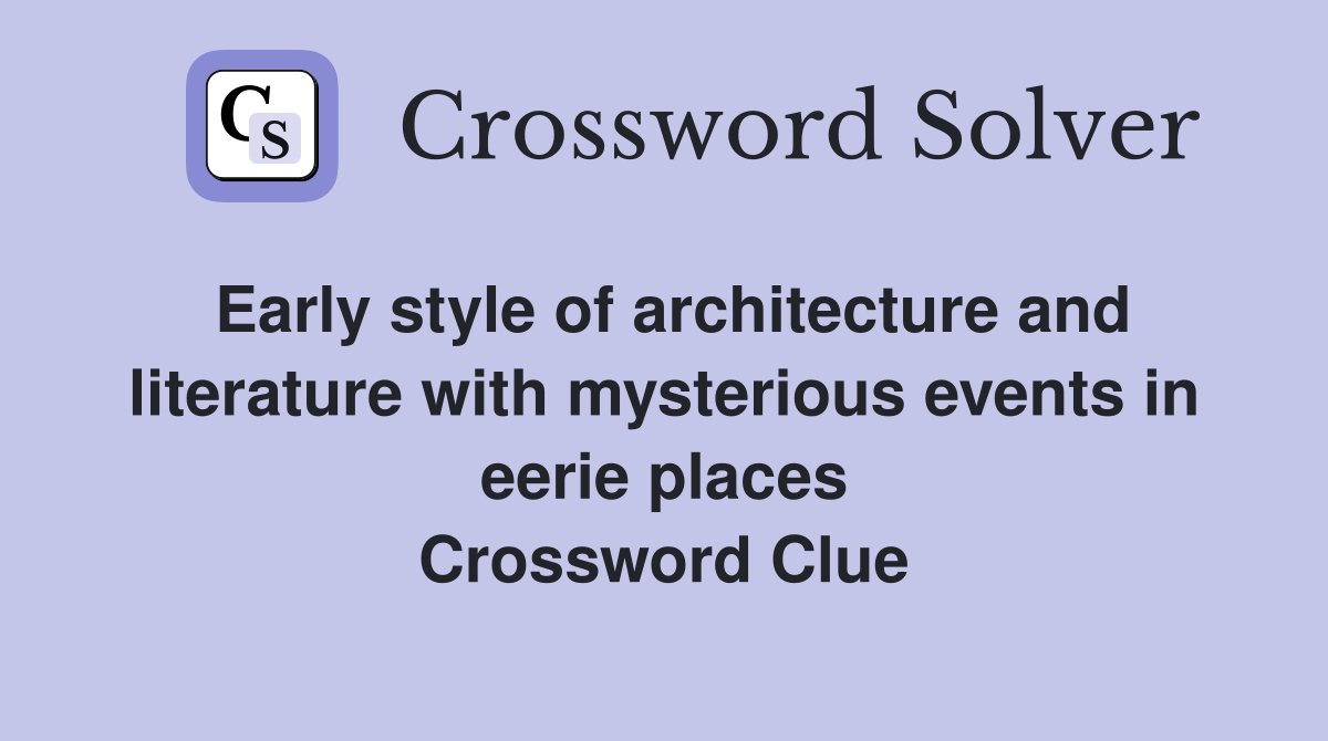 Early style of architecture and literature with mysterious events in eerie places Crossword Clue