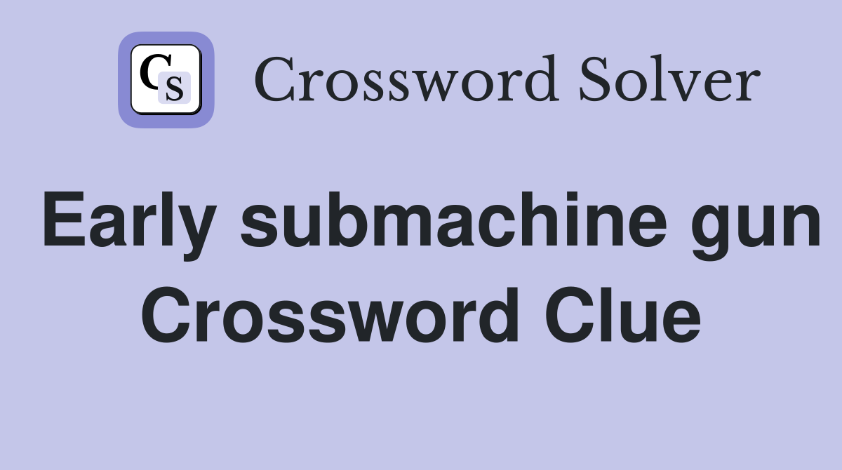Early submachine gun Crossword Clue