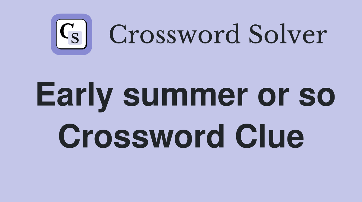 Early summer or so Crossword Clue
