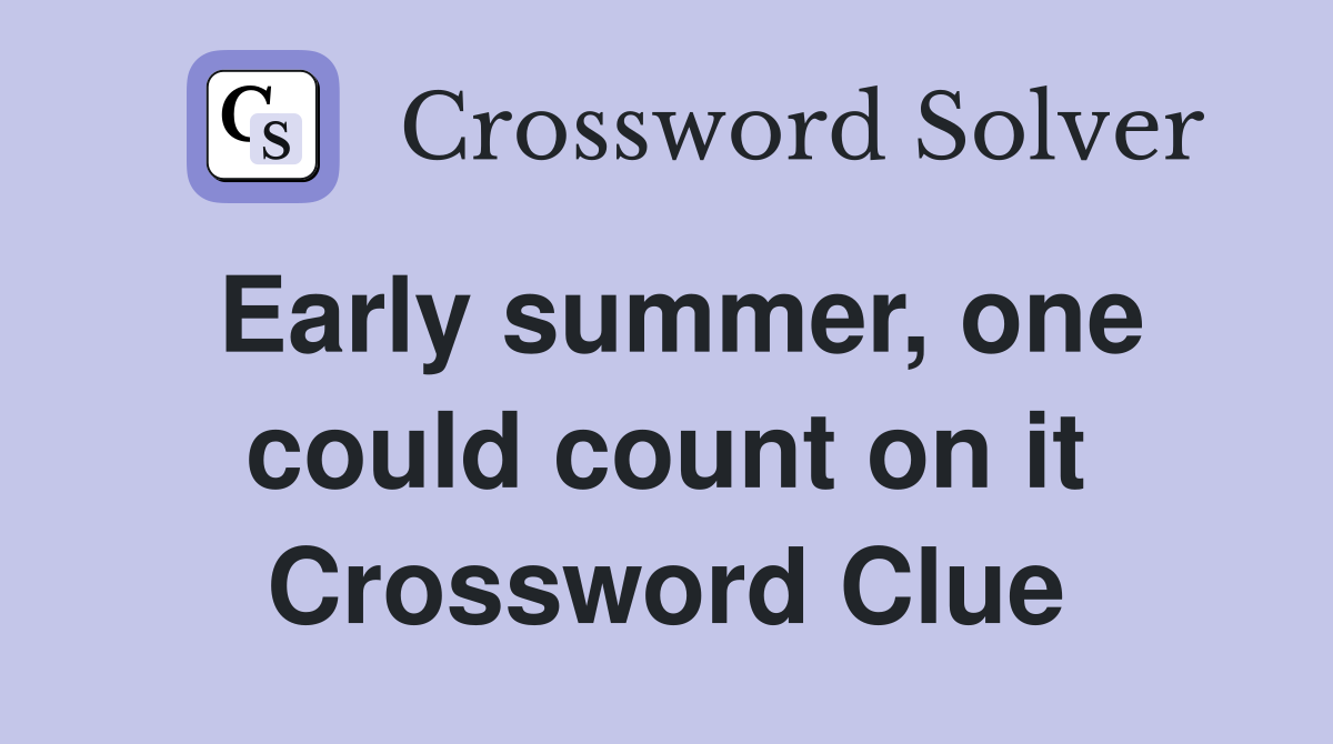 Early summer, one could count on it Crossword Clue