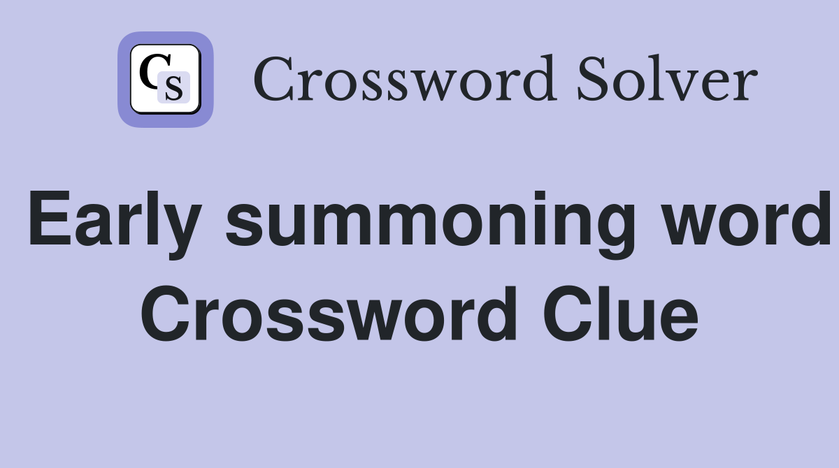 Early summoning word Crossword Clue