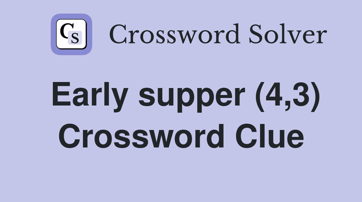 Early supper (4,3) Crossword Clue