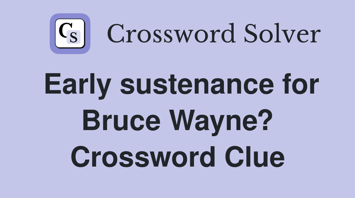 Early sustenance for Bruce Wayne? Crossword Clue