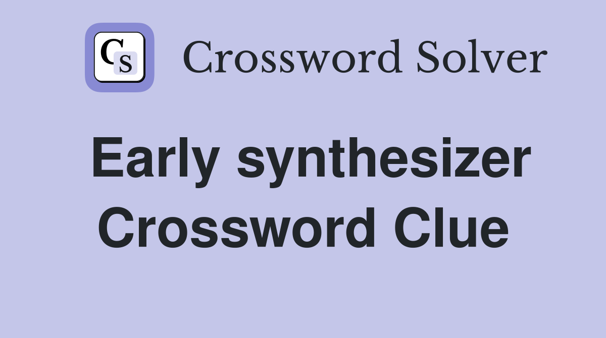 Early synthesizer Crossword Clue