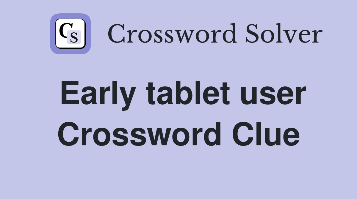 Early tablet user Crossword Clue