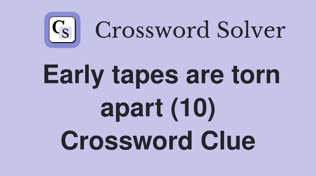 Early tapes are torn apart (10) Crossword Clue