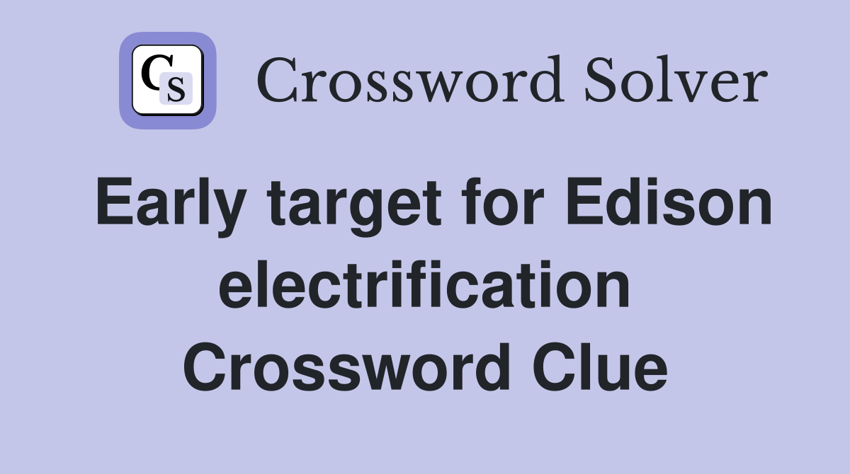 Early target for Edison electrification Crossword Clue