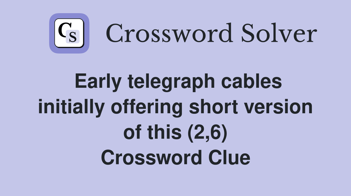 Early telegraph cables initially offering short version of this (2,6) Crossword Clue