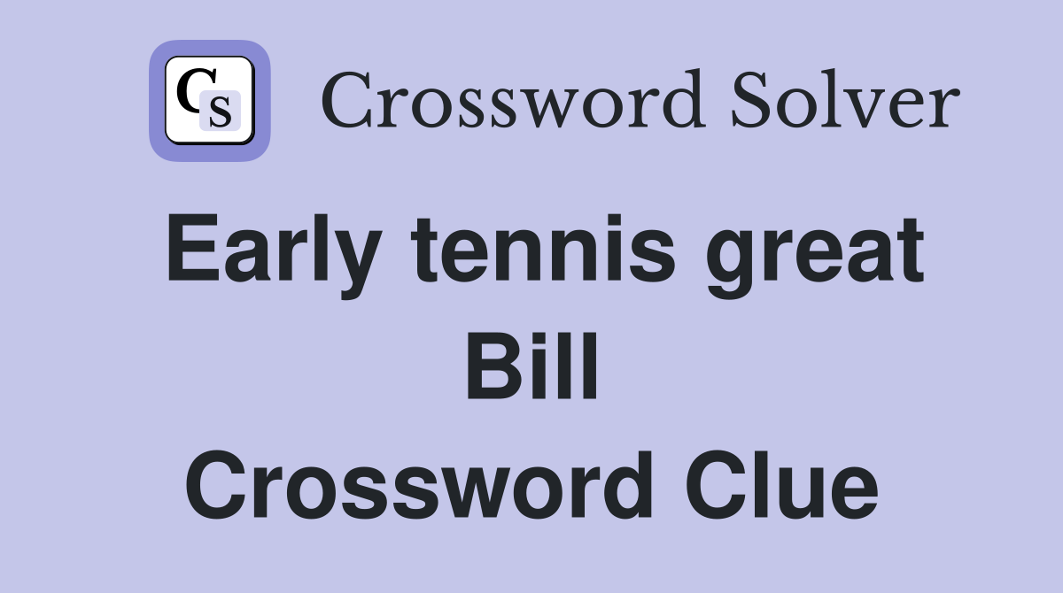 Early tennis great Bill Crossword Clue