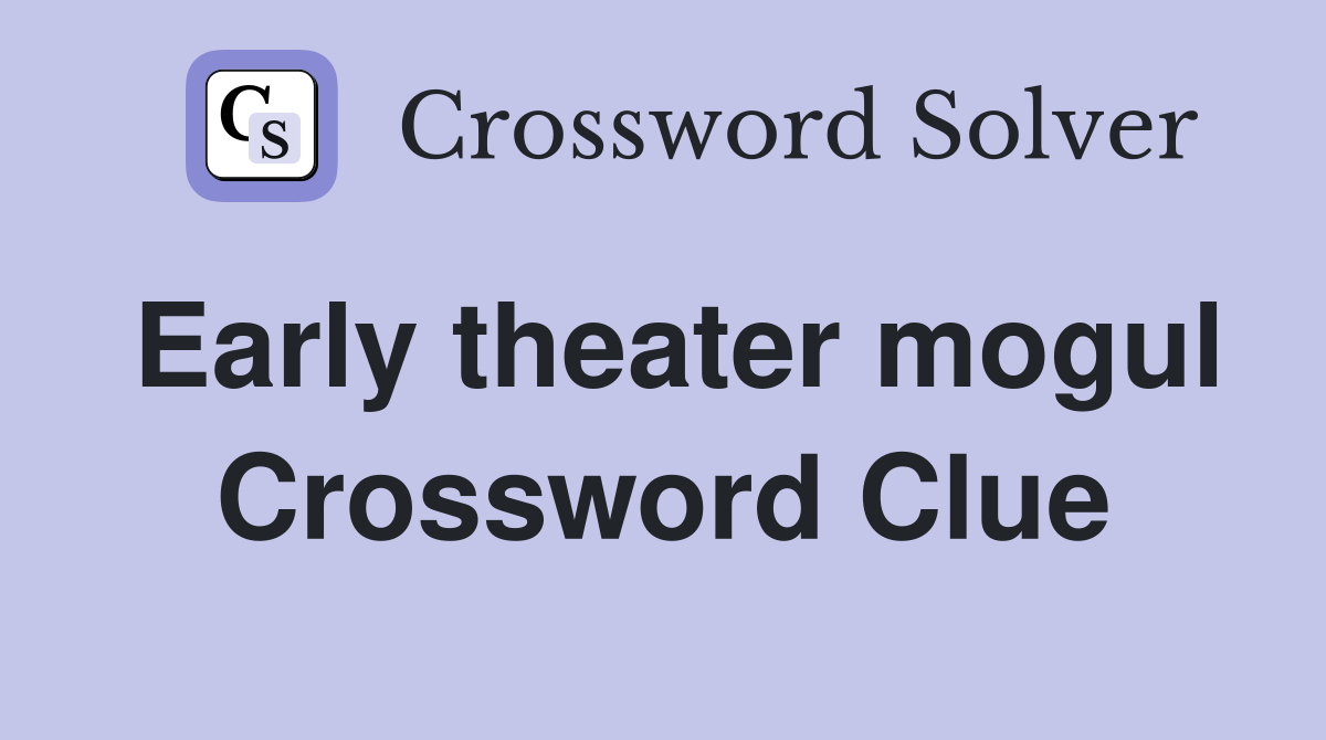 Early theater mogul Crossword Clue