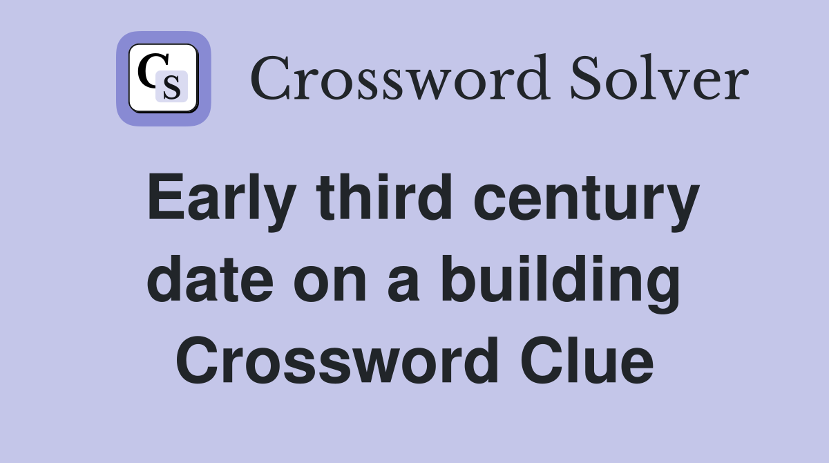Early third century date on a building Crossword Clue