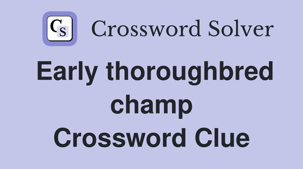 Early thoroughbred champ Crossword Clue
