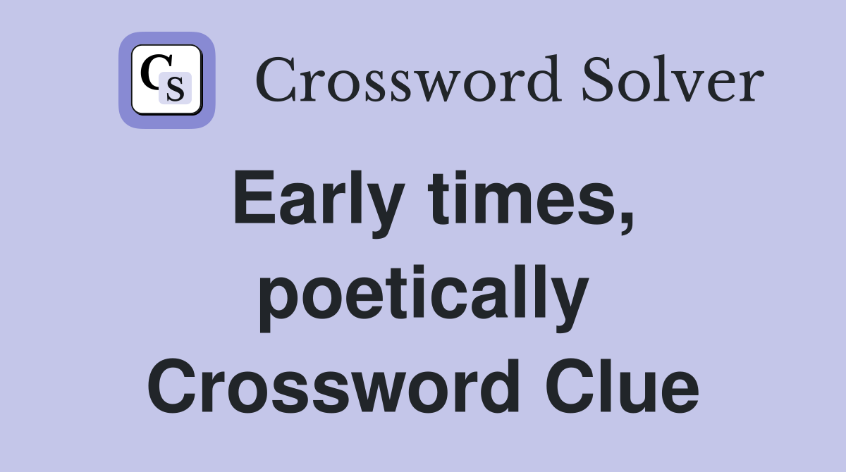 Early times, poetically Crossword Clue