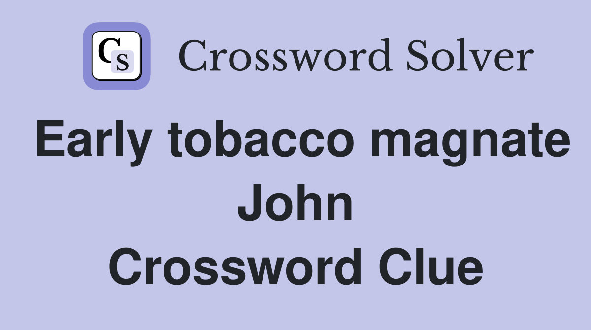 Early tobacco magnate John Crossword Clue
