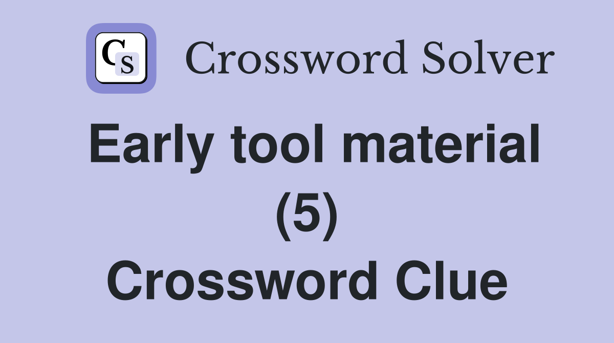 Early tool material (5) Crossword Clue