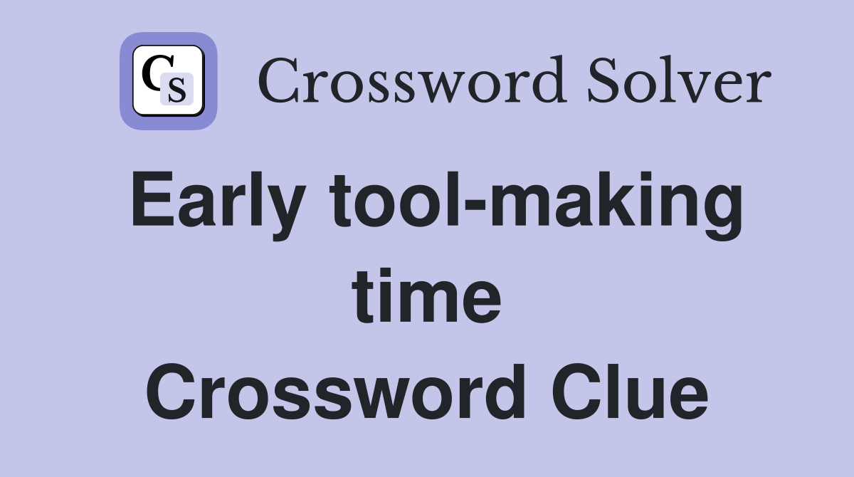 Early tool-making time Crossword Clue