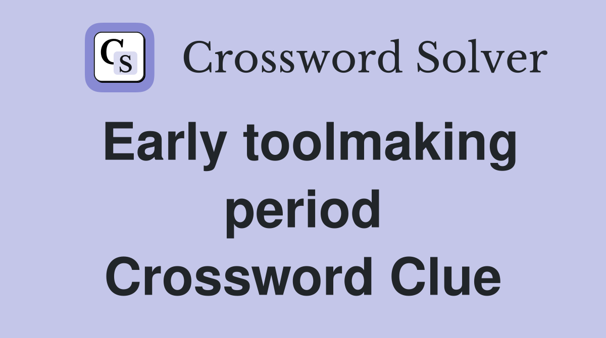 Early toolmaking period Crossword Clue