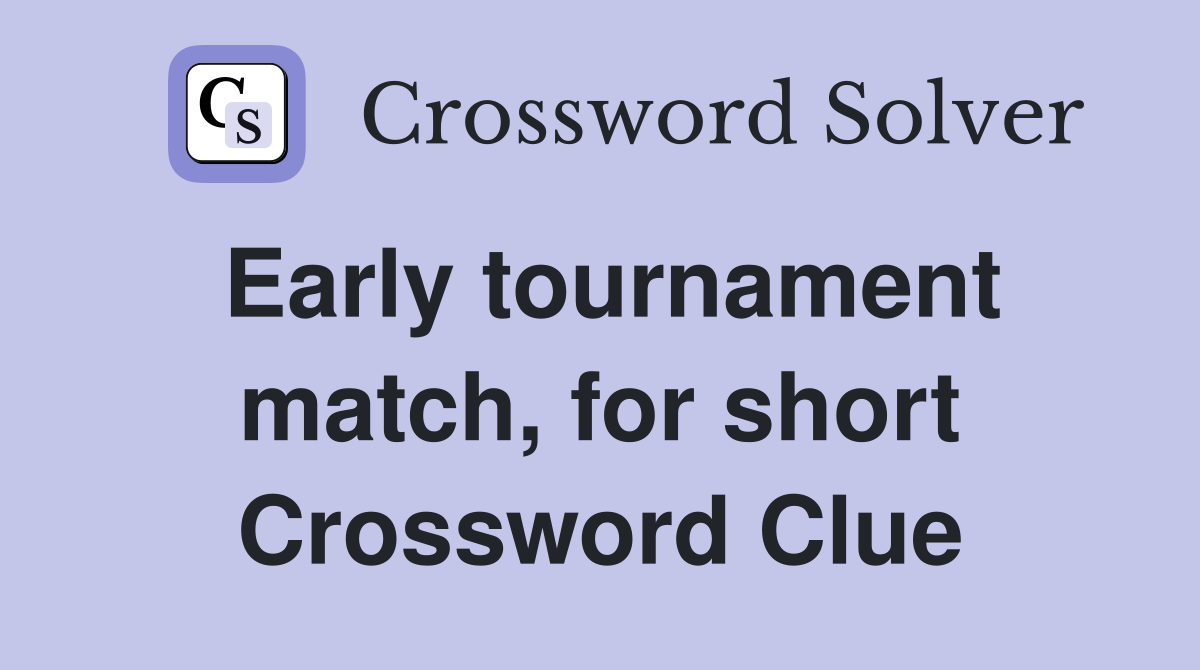 Early tournament match, for short Crossword Clue
