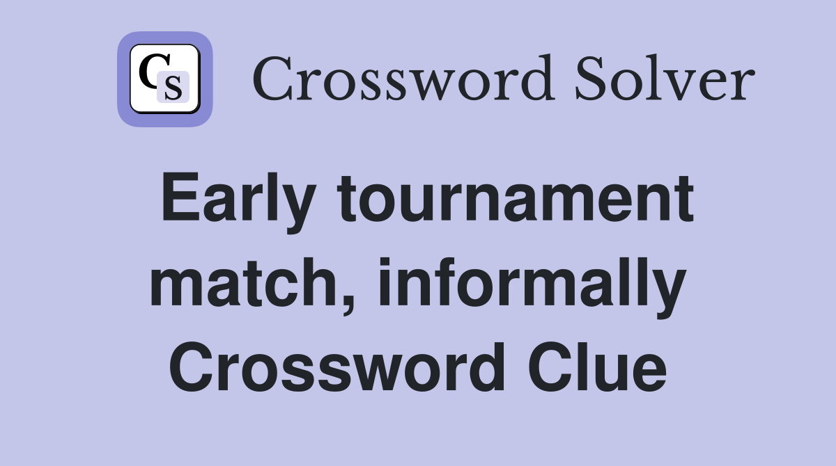 Early tournament match, informally Crossword Clue