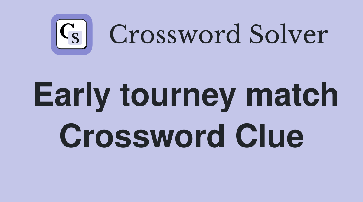 Early tourney match Crossword Clue