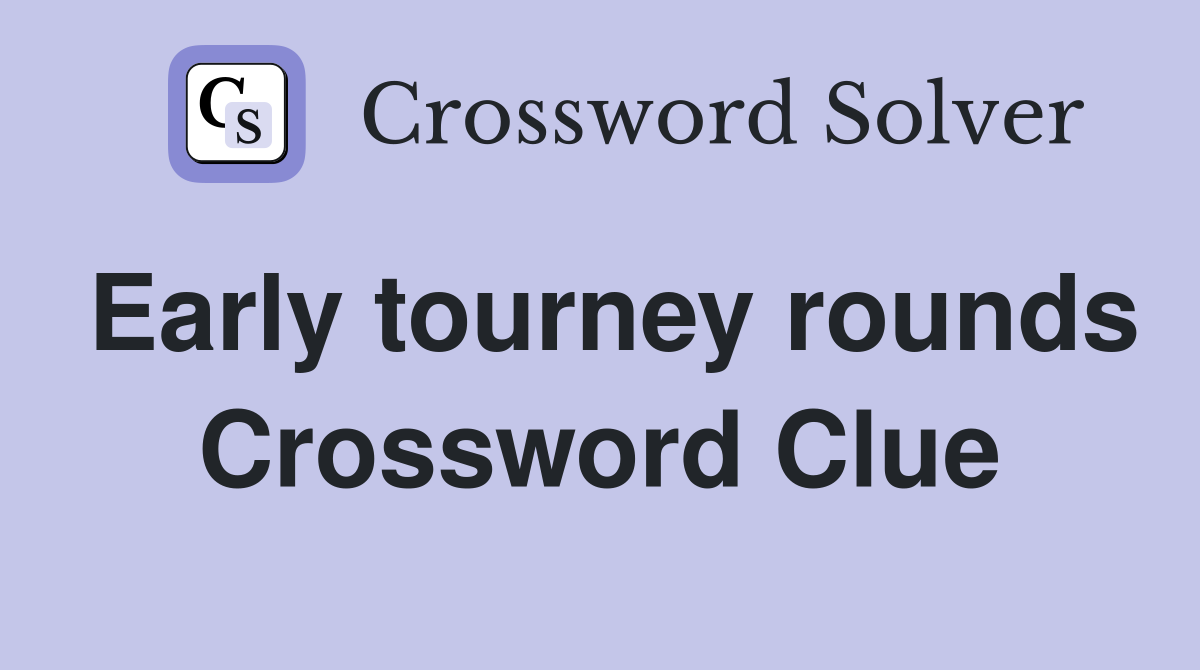 Early tourney rounds Crossword Clue