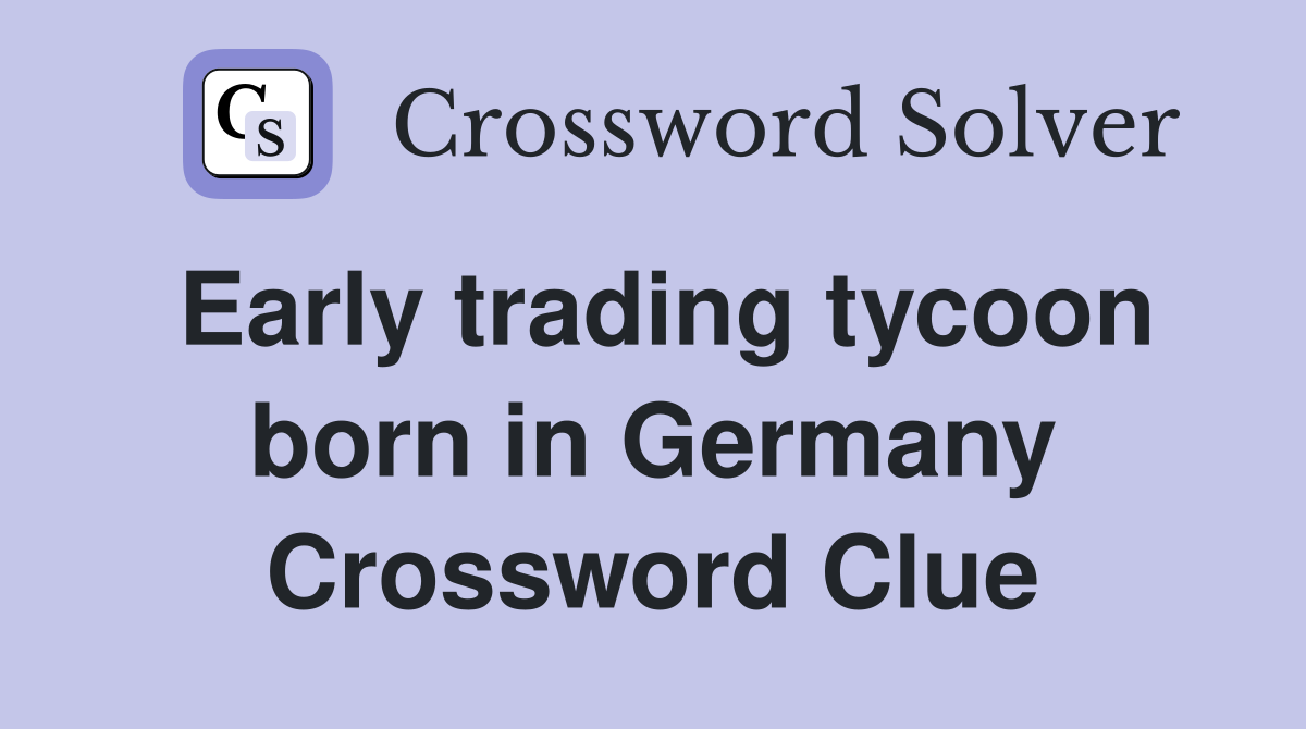 Early trading tycoon born in Germany Crossword Clue