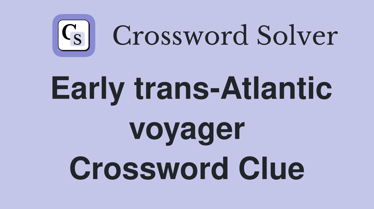 Early trans-Atlantic voyager Crossword Clue