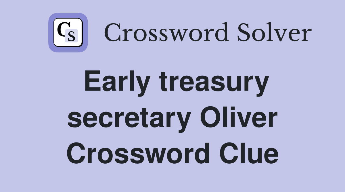 Early treasury secretary Oliver Crossword Clue