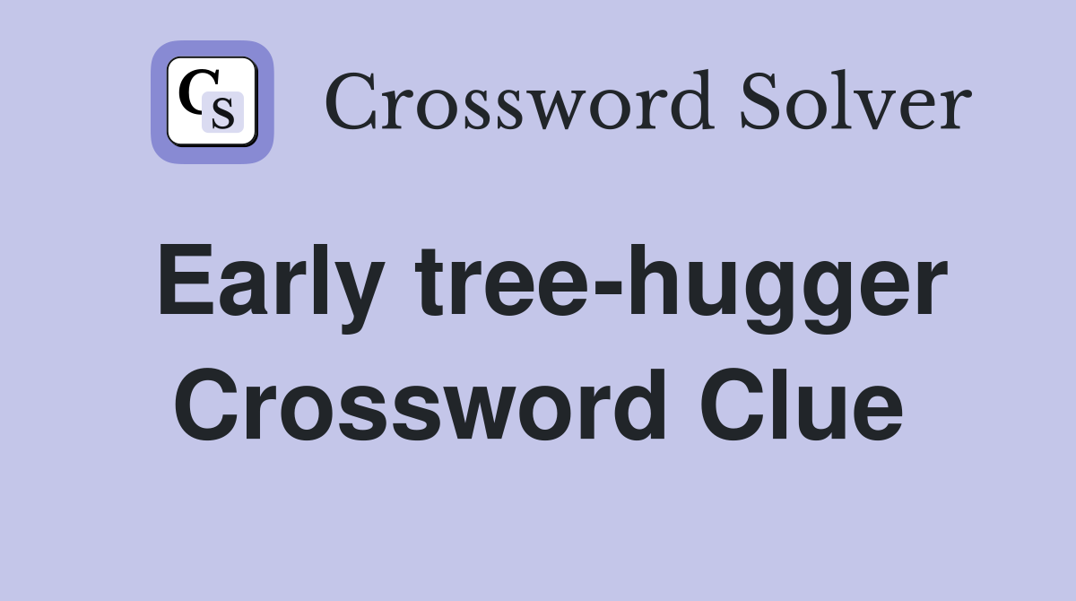 Early tree-hugger Crossword Clue