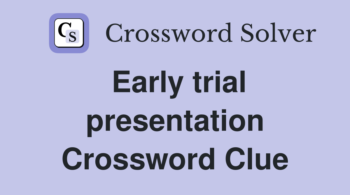 Early trial presentation Crossword Clue