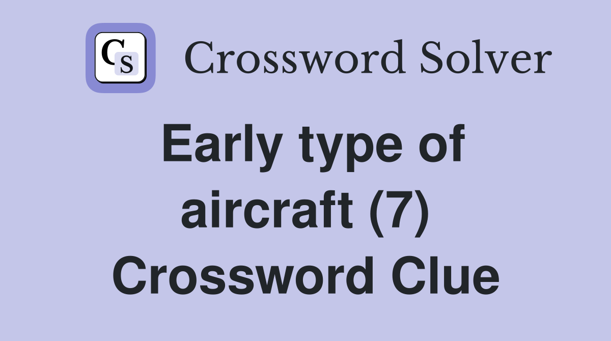 Early type of aircraft (7) Crossword Clue