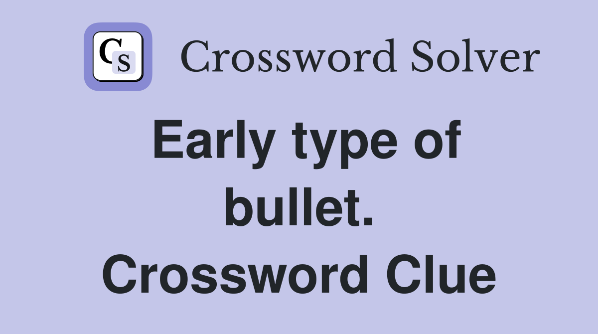 Early type of bullet. Crossword Clue