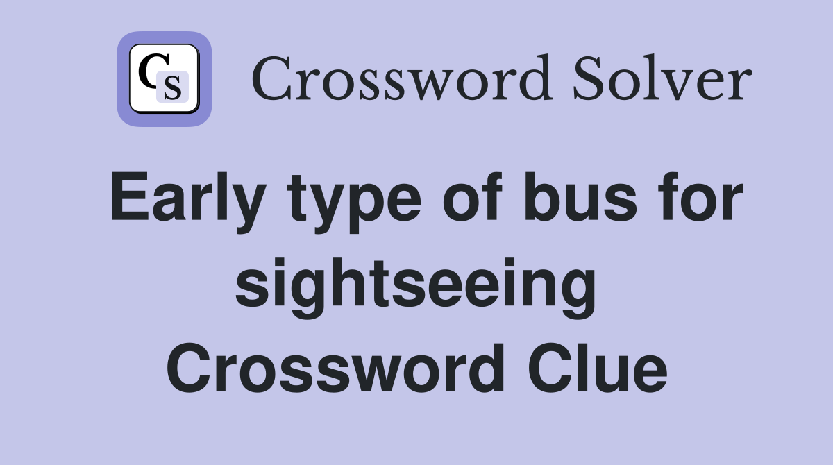Early type of bus for sightseeing Crossword Clue