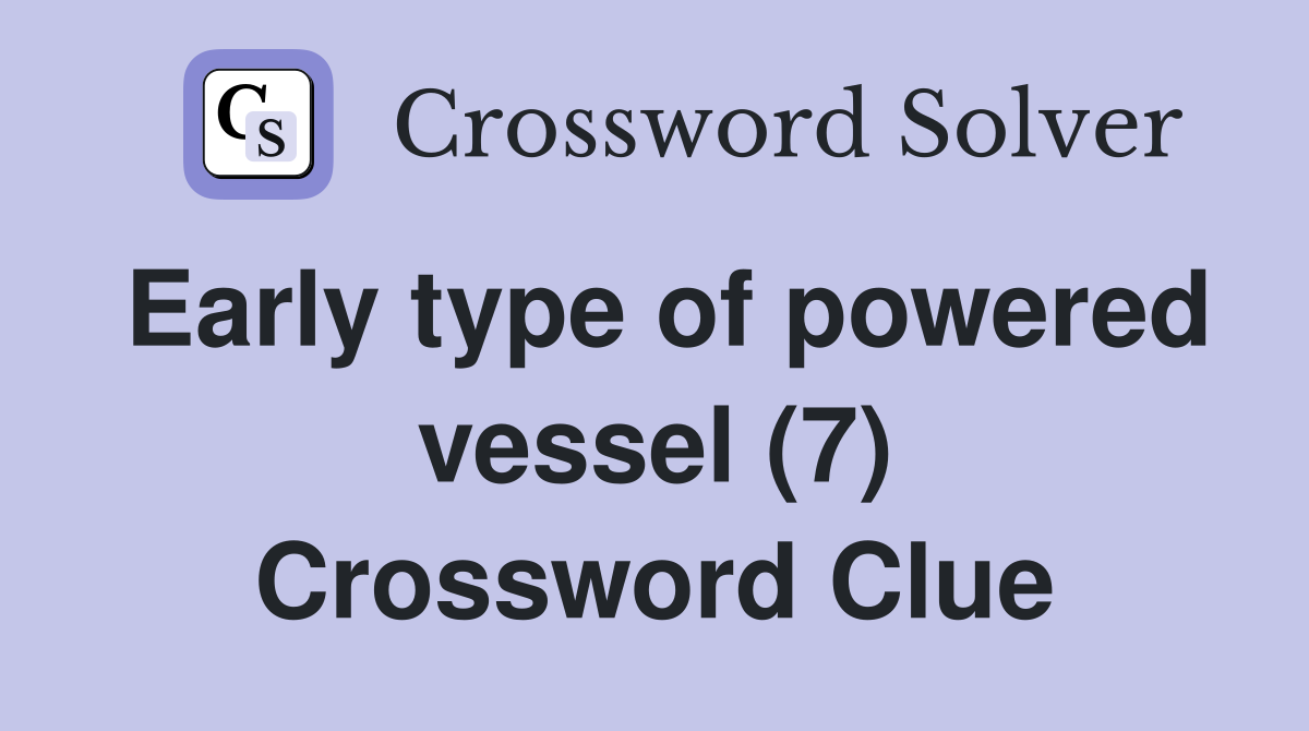 Early type of powered vessel (7) Crossword Clue
