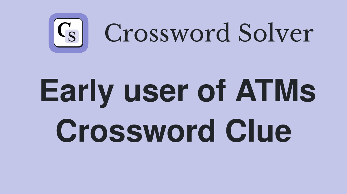 Early user of ATMs Crossword Clue