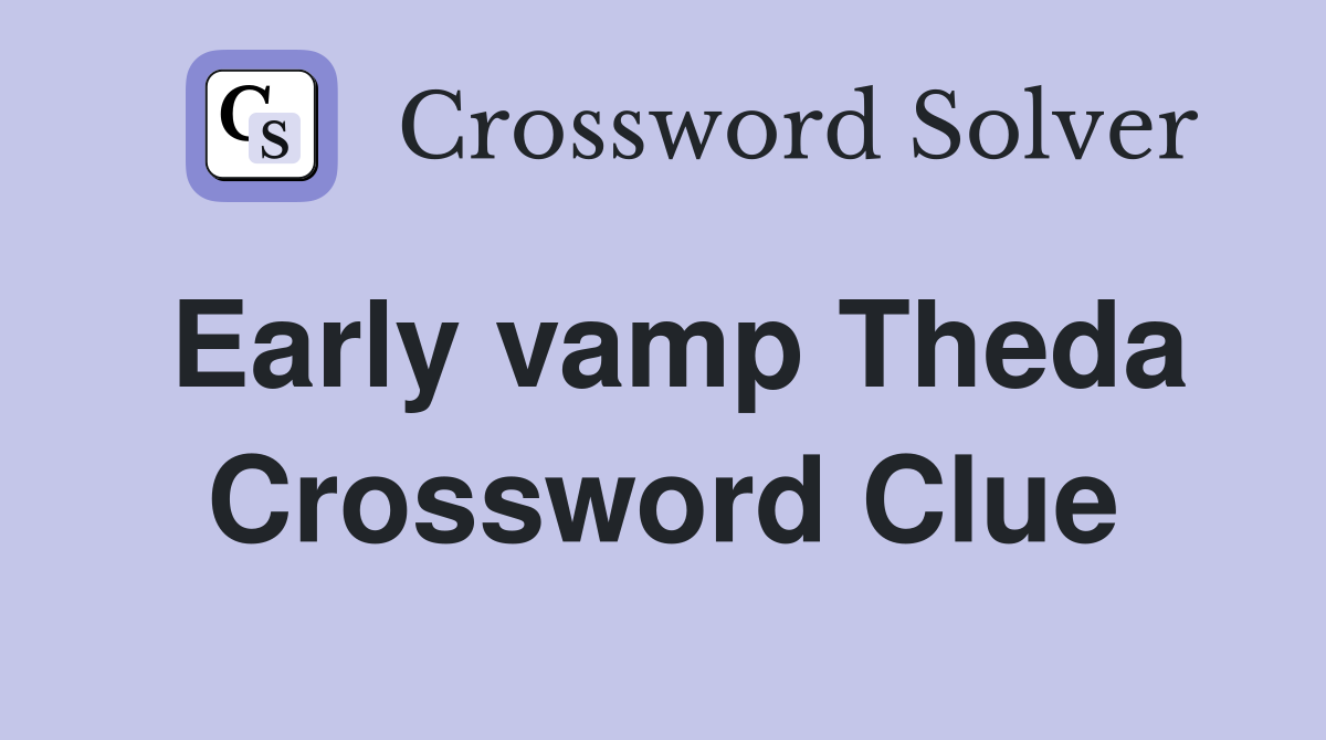 Early vamp Theda Crossword Clue