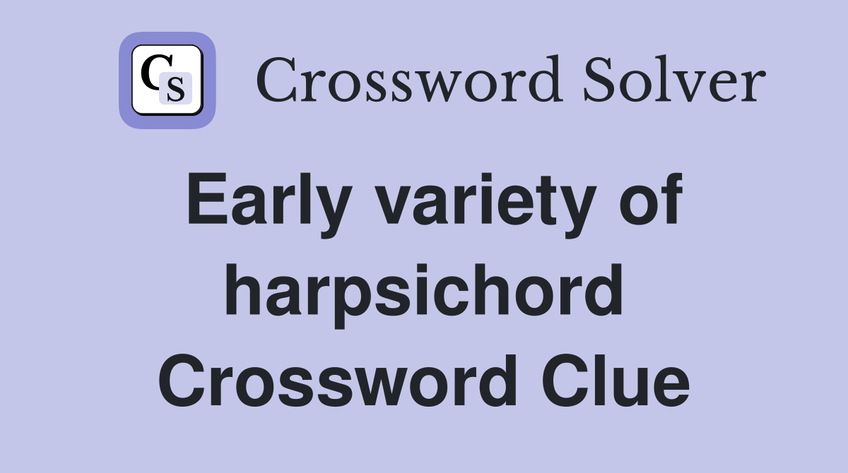 Early variety of harpsichord Crossword Clue