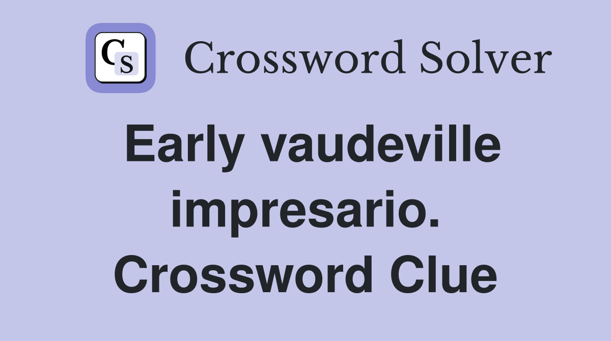 Early vaudeville impresario. Crossword Clue