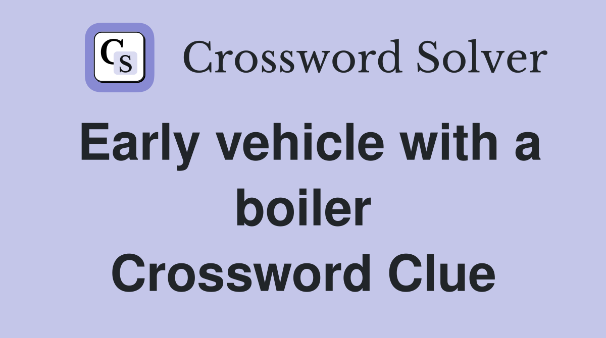 Early vehicle with a boiler Crossword Clue