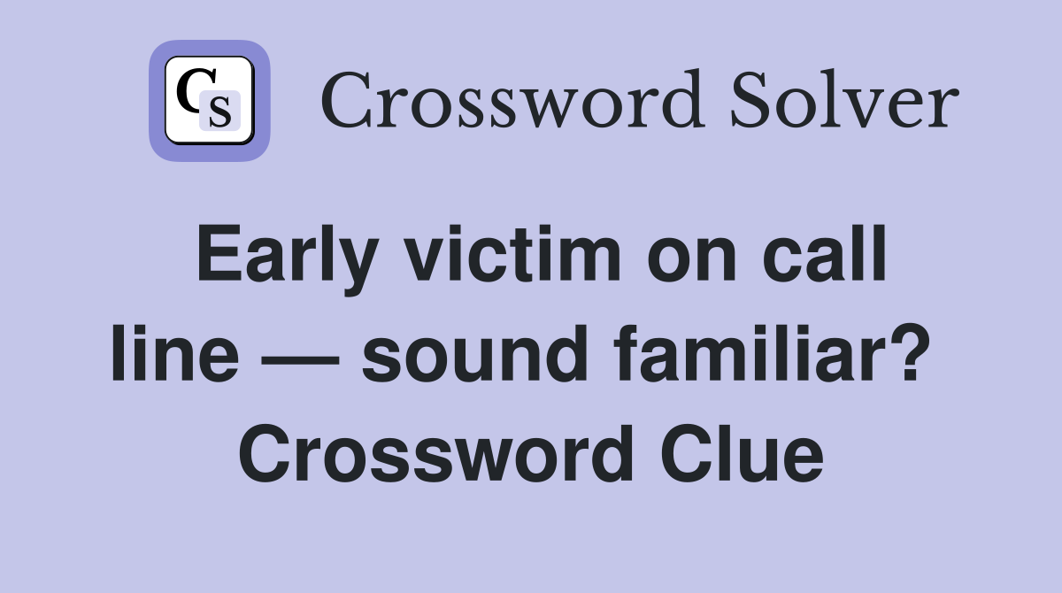 Early victim on call line — sound familiar?  Crossword Clue