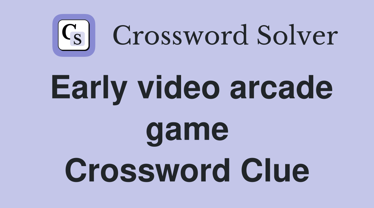 Early video arcade game Crossword Clue