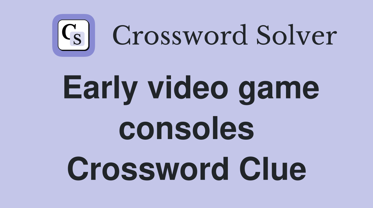 Early video game consoles Crossword Clue