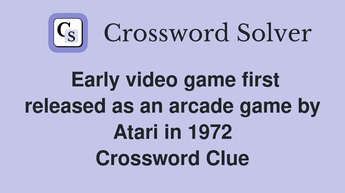 Early video game first released as an arcade game by Atari in 1972 Crossword Clue