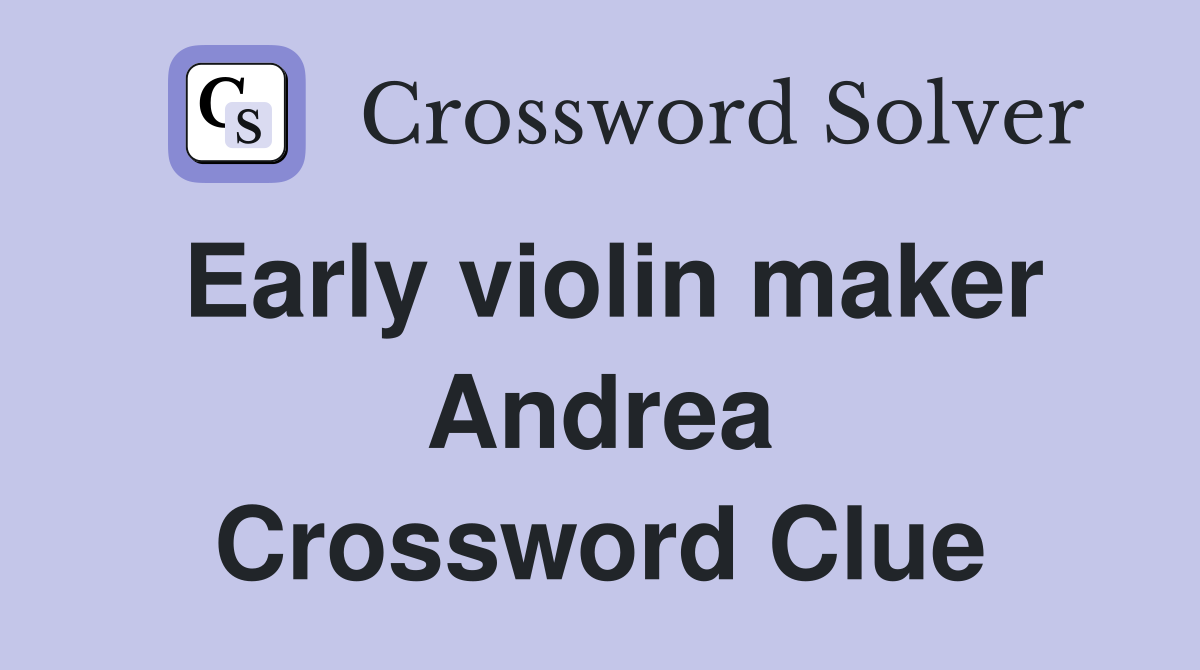 Early violin maker Andrea Crossword Clue