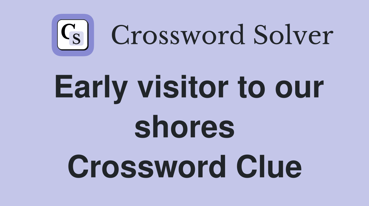 Early visitor to our shores Crossword Clue