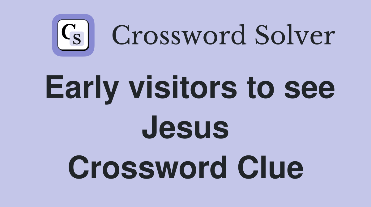 Early visitors to see Jesus Crossword Clue