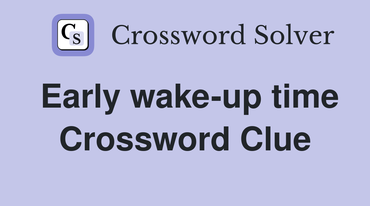 Early wake-up time Crossword Clue