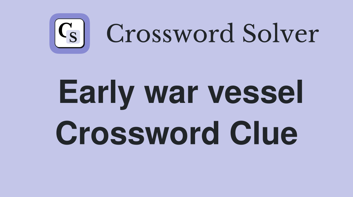 Early war vessel Crossword Clue