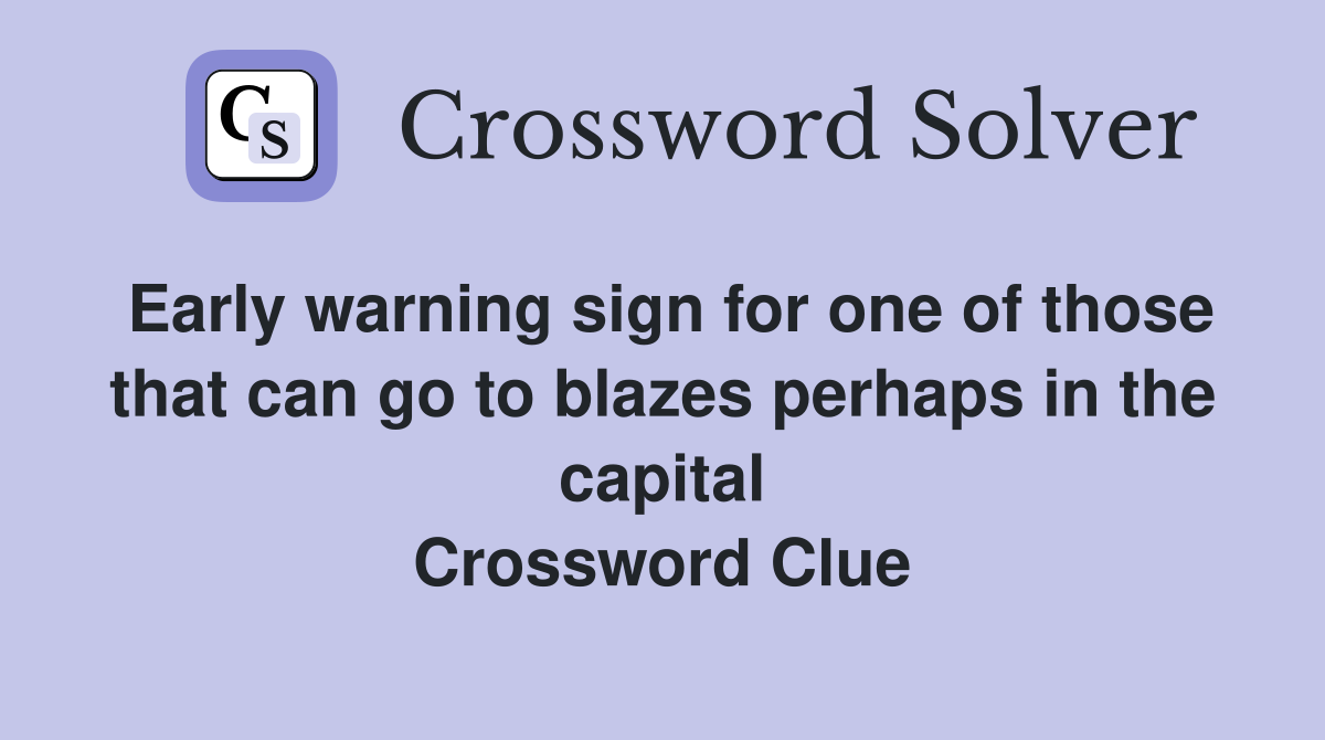 Early warning sign for one of those that can go to blazes perhaps in the capital Crossword Clue