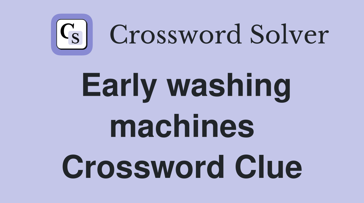 Early washing machines Crossword Clue